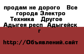  продам не дорого - Все города Электро-Техника » Другое   . Адыгея респ.,Адыгейск г.